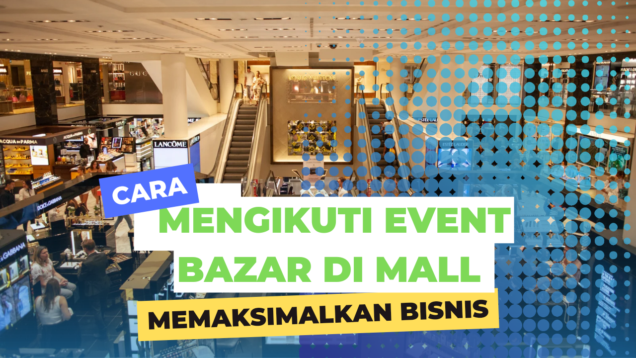 Cara Mengikuti Event Bazar di Mall Untuk Memaksimalkan Bisnis