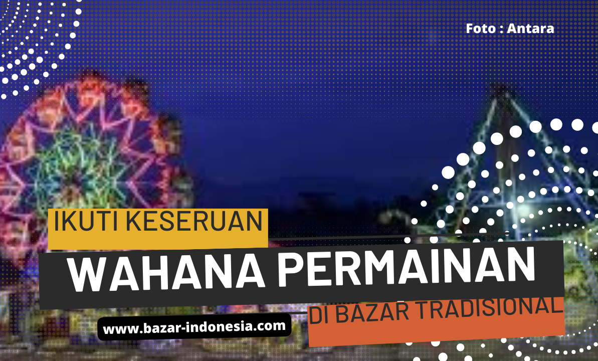 Ikuti Keseruan Wahana Permainan  di Bazar Tradisional atau Pasar Malam