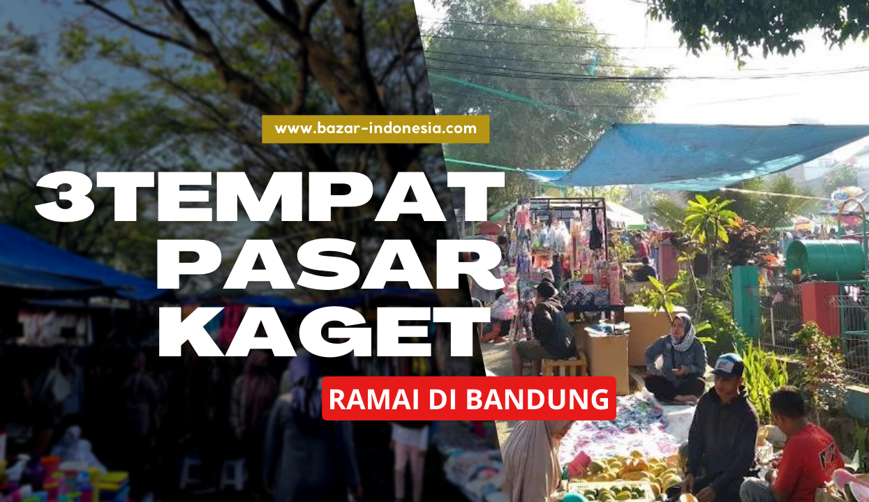 3 Tempat Pasar Kaget Ramai di Bandung Jawa Barat, Bazar Indonesia