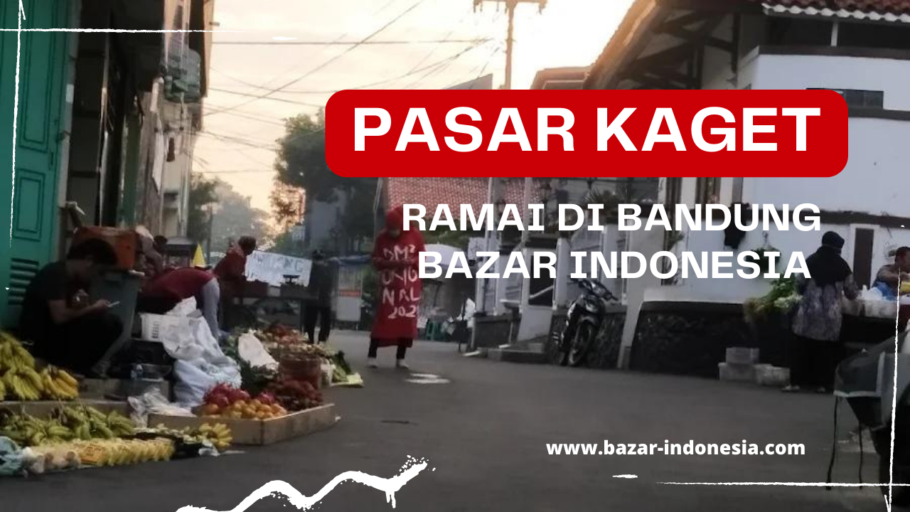 Tempat Pasar Kaget yang Tidak Kalah Ramai di Bandung, Bazar Indonesia.