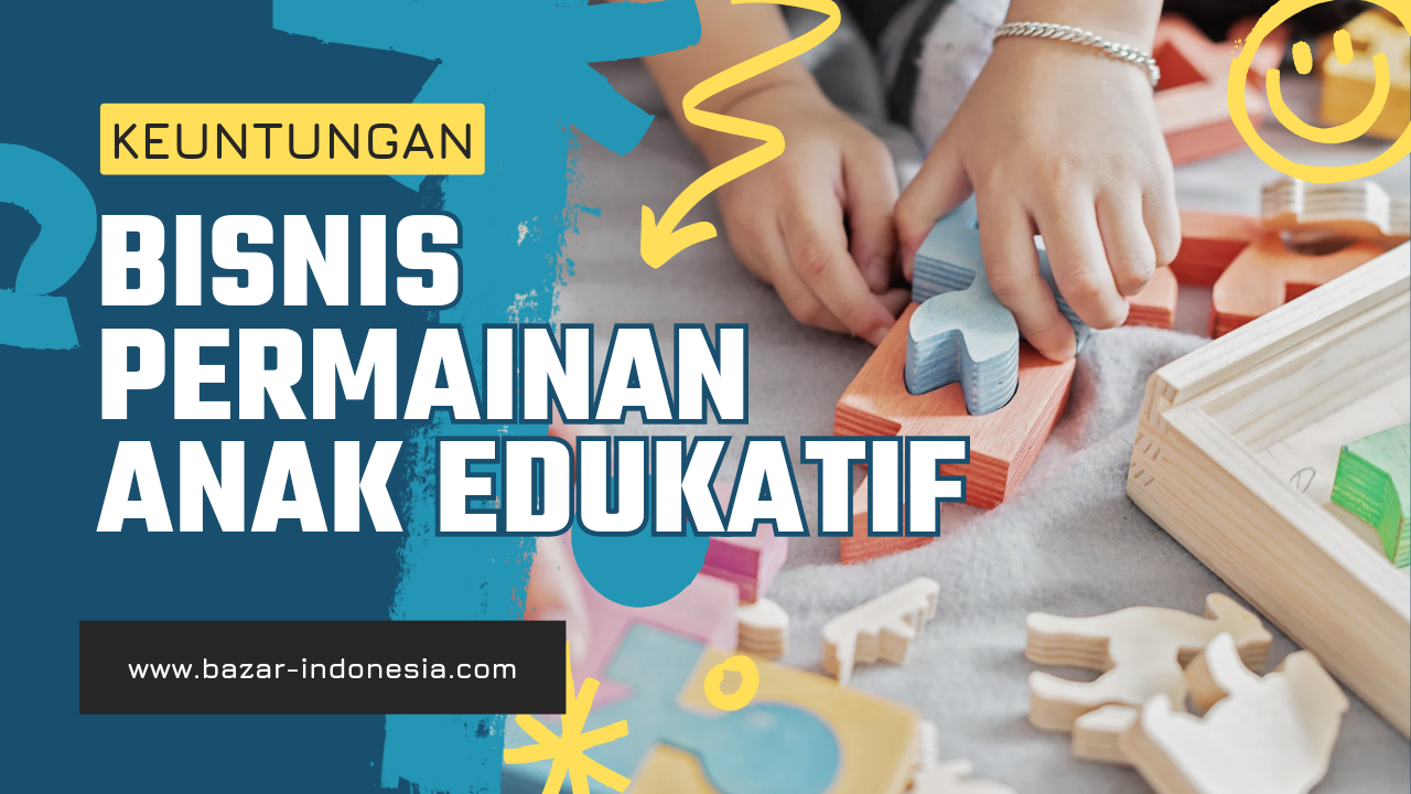 Raup Keuntungan dari Bisnis Permainan Anak Edukatif, Bazar  Indonesia