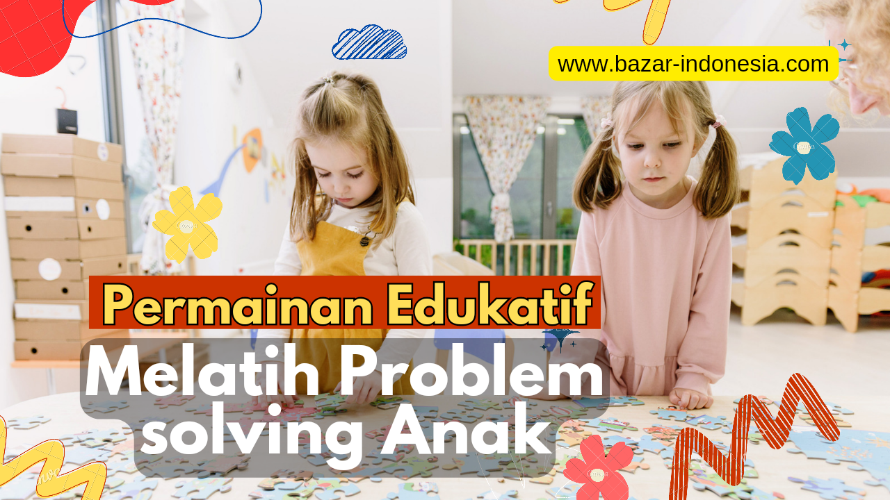 6 Permainan Edukatif Anak Untuk Melatih Problem Solving, Bazar Indonesia