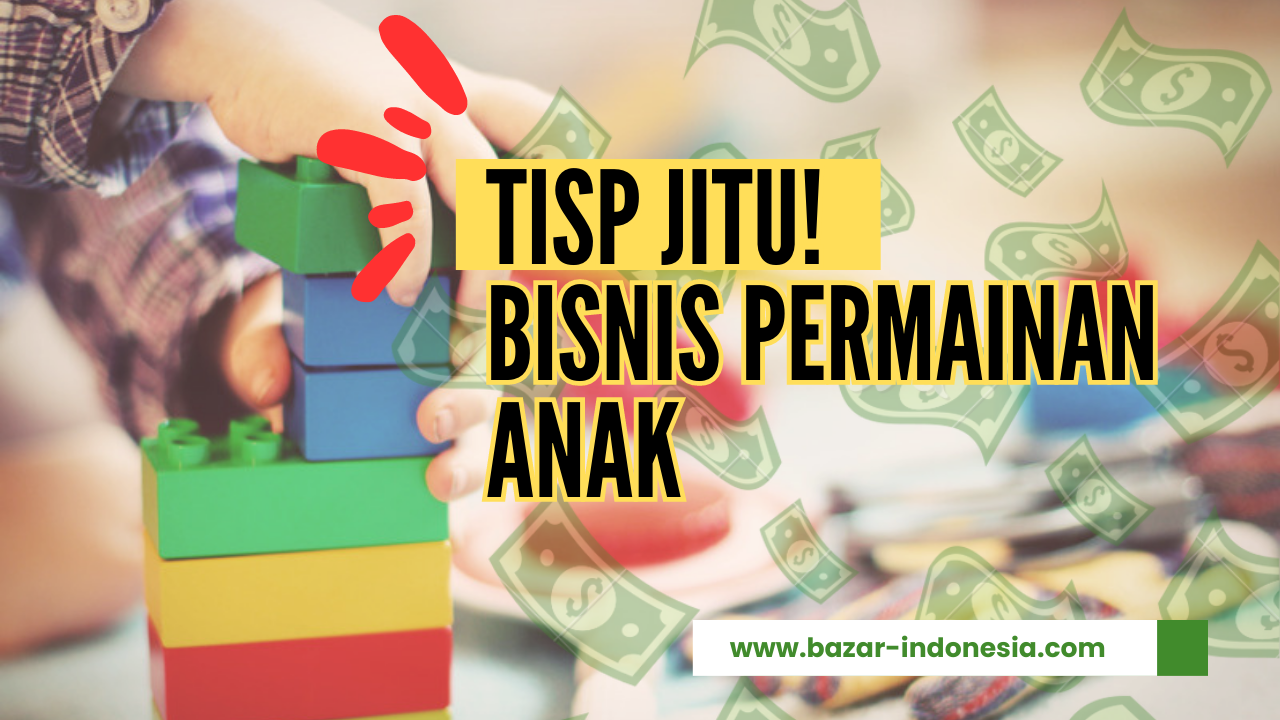 Tips Jitu untuk Bisnis Permainan Anak, Bazar Indonesia